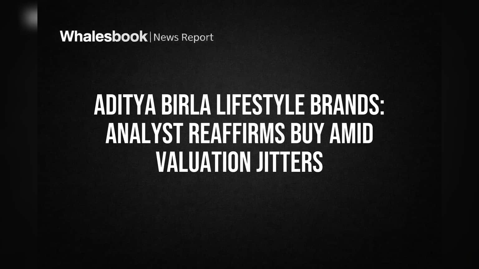 Aditya Birla Lifestyle Brands: Analis Mempertahankan Rekomendasi "BELI" di Tengah Ketidakpastian Terkait Penilaian